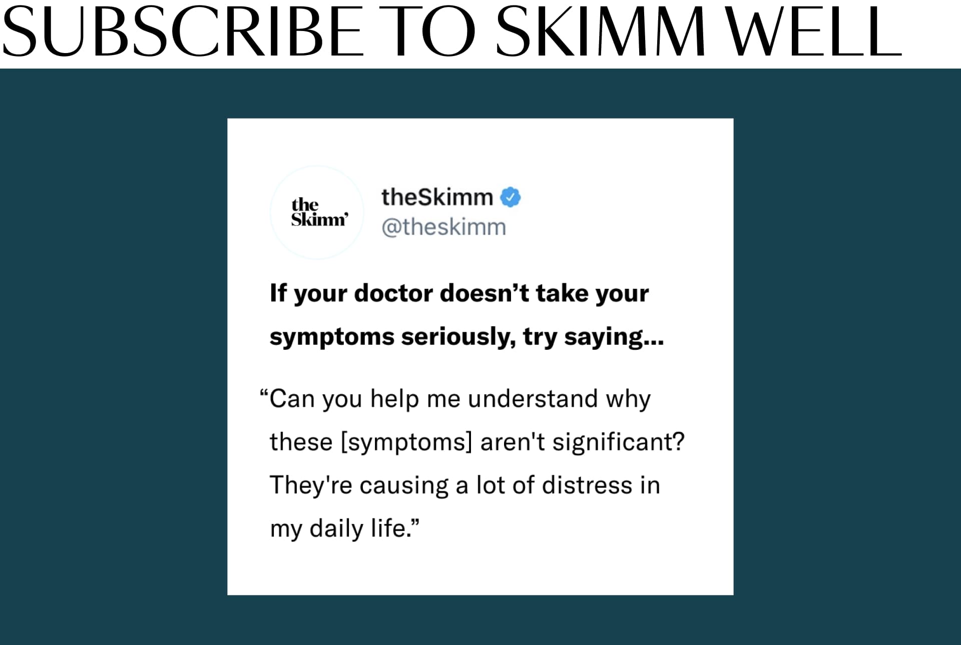 theSkimm social media post if your doctor doesn't take your symptoms seriously try saying...can you help me understand why the (symptoms) aren't significan? They're causing a lot of distress in my daily life