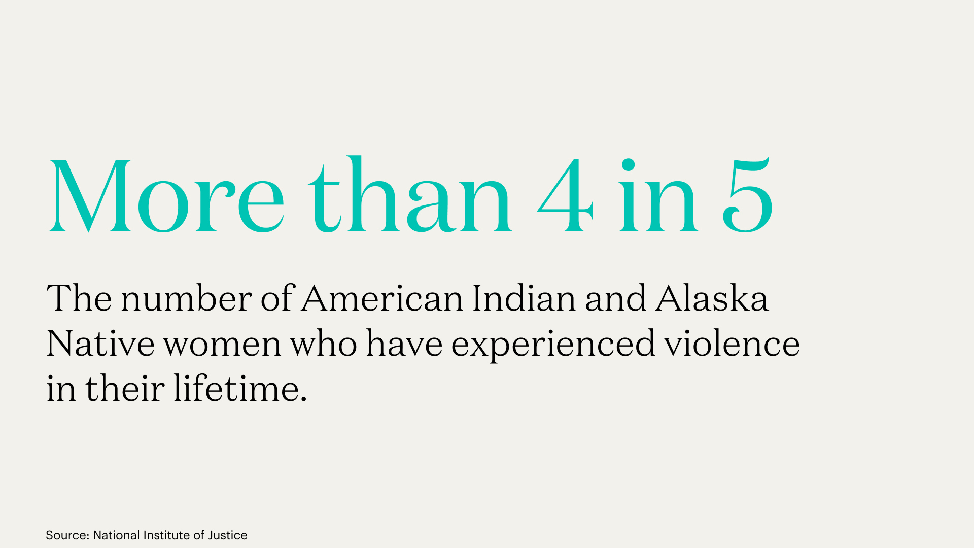 More than 4 in 5: The number of American Indian and Alaska Native women who have experienced violence in their lifetime.