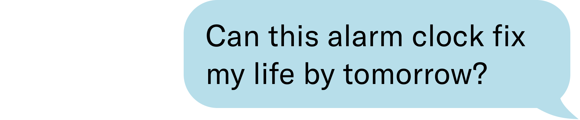 can this alarm clock fix my life by tomorrow?