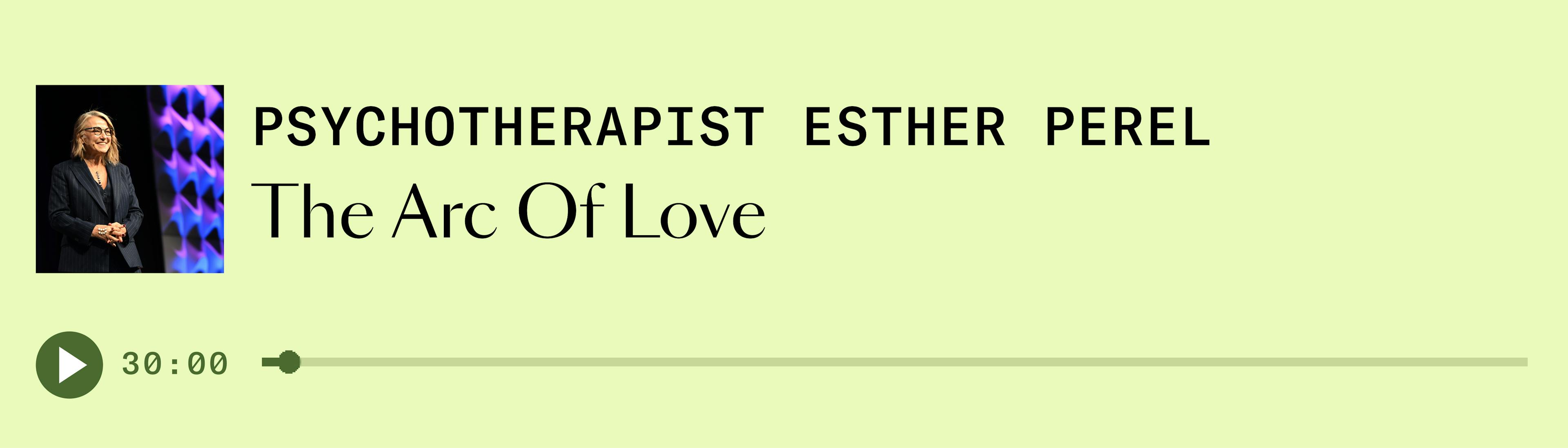 "The Arc of Love" podcast by psychotherapist Esther Perel