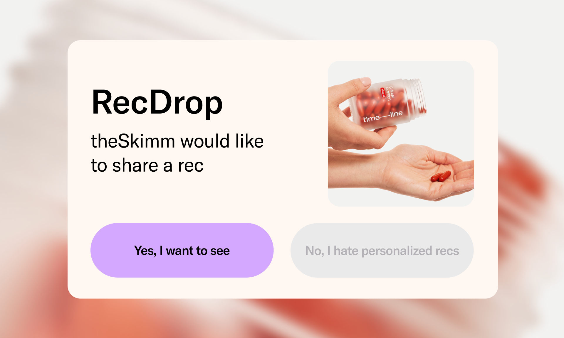 Image of someone tipping a supplement jar into their hand. Text reads: RecDrop, theSkimm would like to share a rec. Options read: Yes, I want to see and No, I hate personalized recs