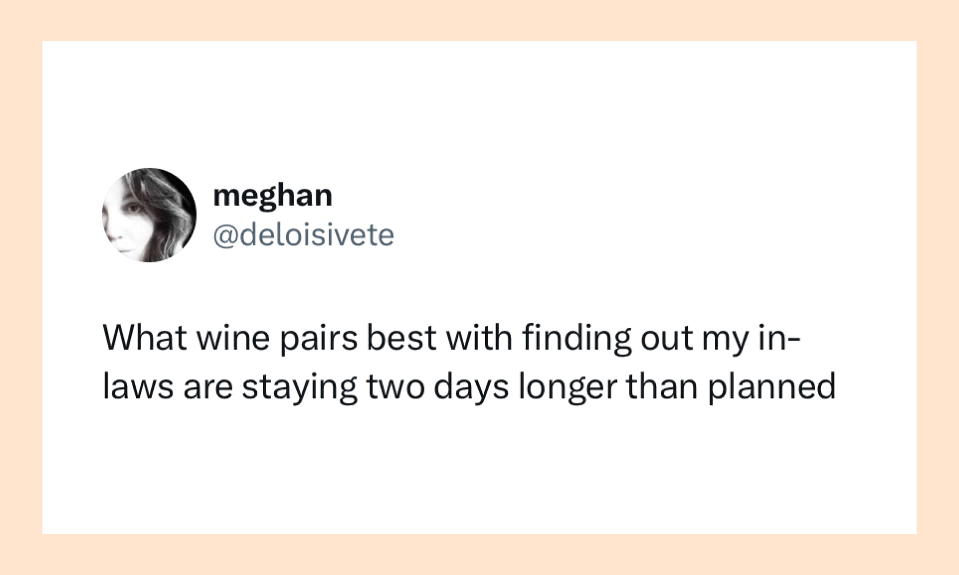 "What wine pairs best with finding out my in-laws are staying two days longer than planned"