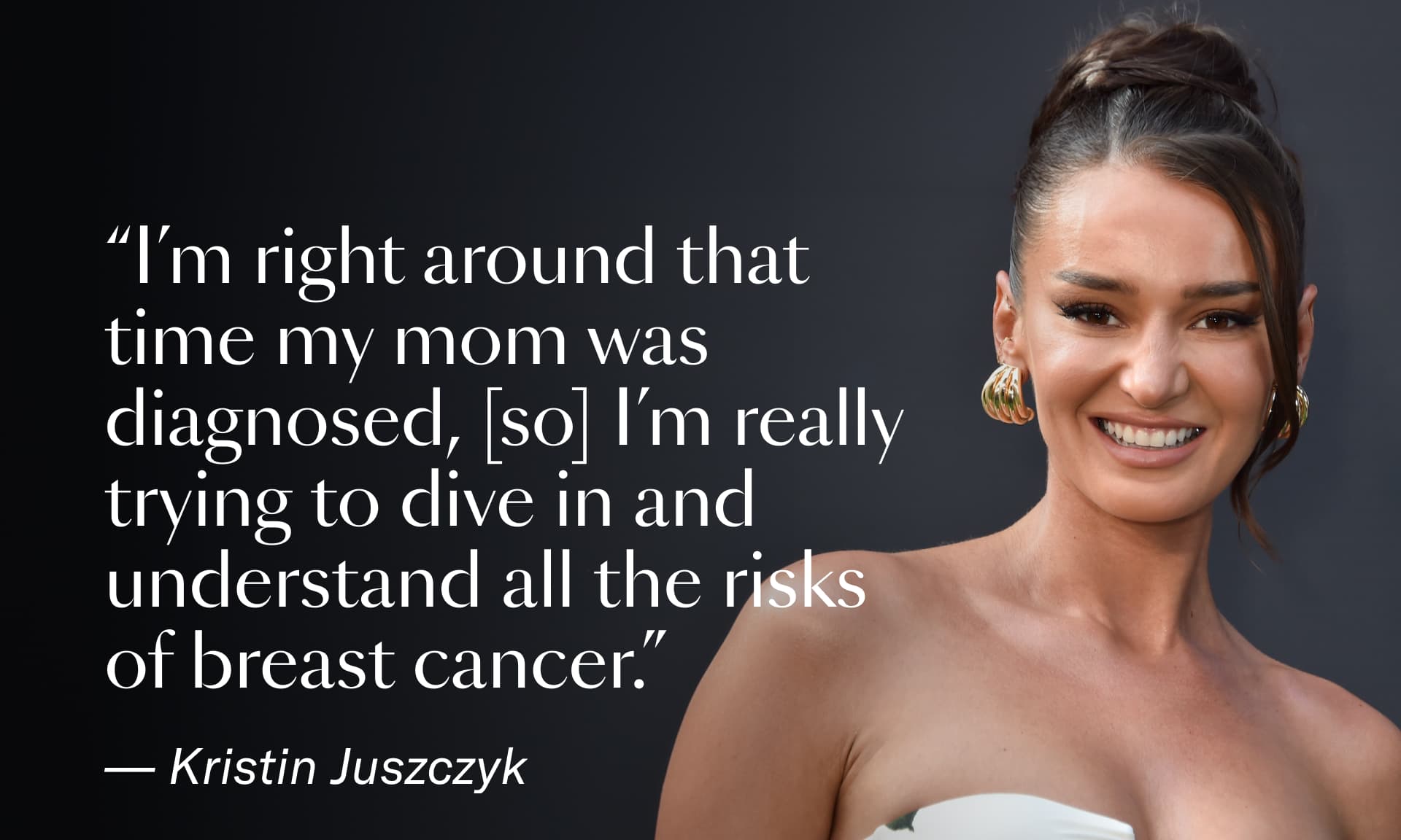 An image of Kristin Juszczyk with a quote that reads: "I'm right around that time my mom was diagnosed, [so] I'm really trying to dive in and understand all the risks of breast cancer." — Kristin Juszczyk