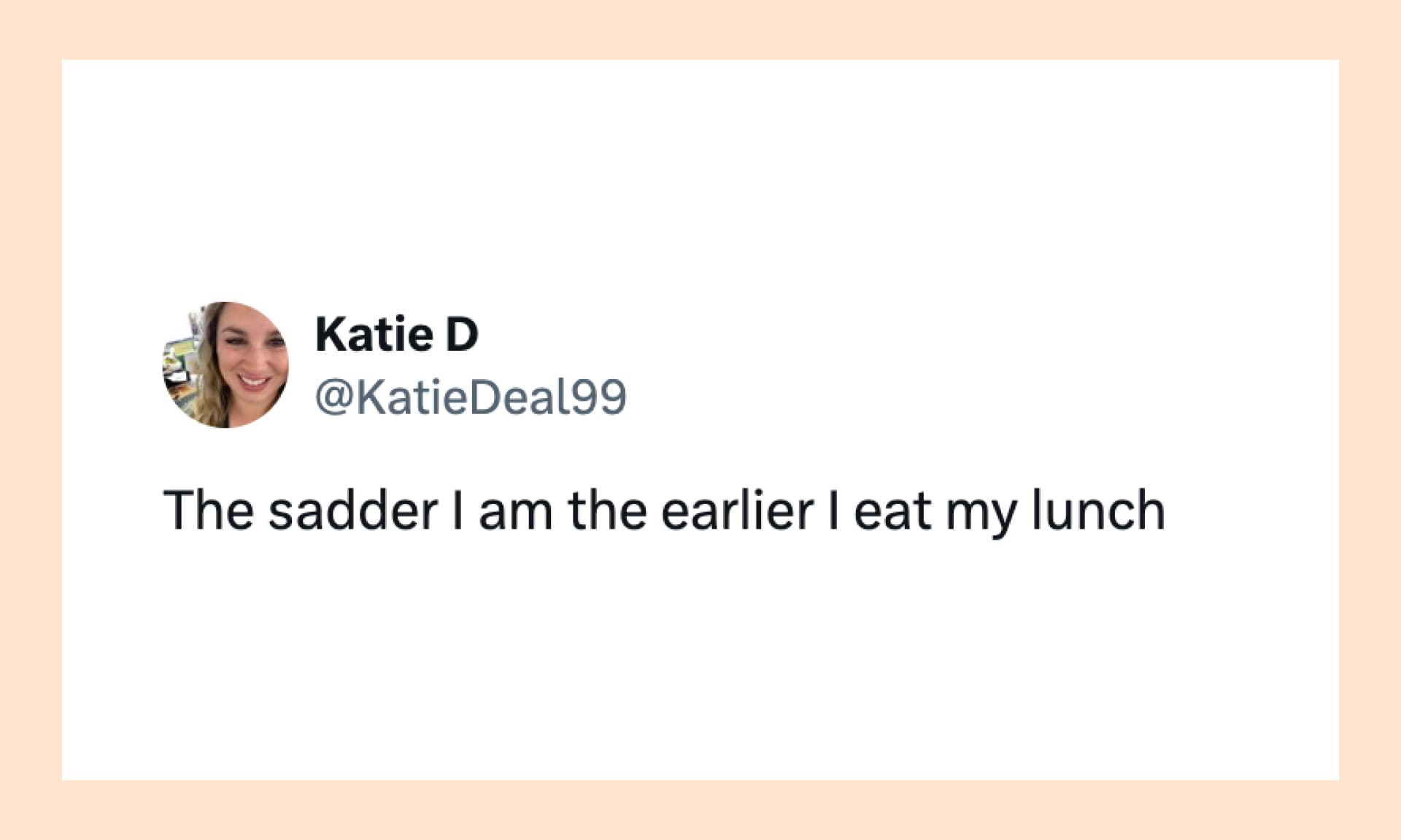 “The sadder I am the earlier I eat my lunch”